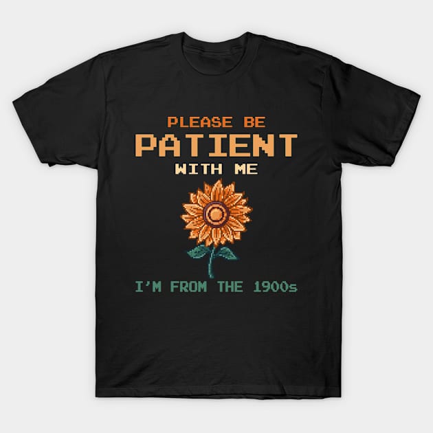 Please Be Patient With Me I'm From The 1900s T-Shirt by TopChoiceTees